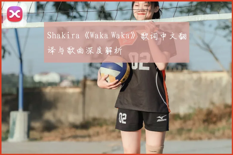 Shakira《Waka Waka》歌词中文翻译与歌曲深度解析