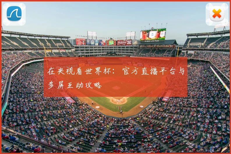 在央视看世界杯：官方直播平台与多屏互动攻略